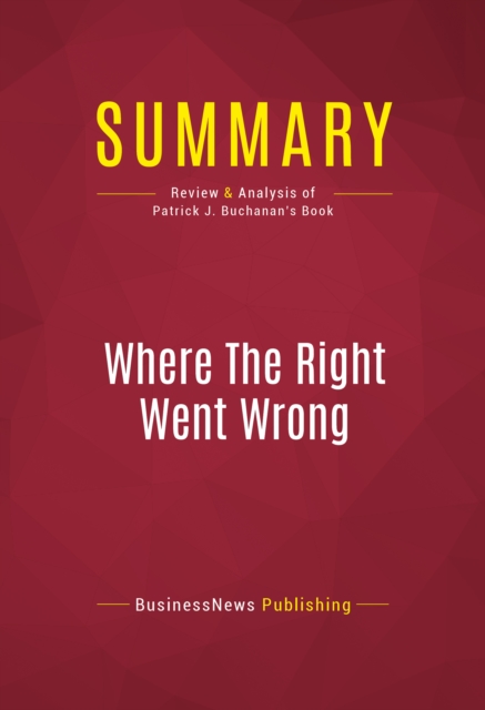Summary: Where The Right Went Wrong : Review and Analysis of Patrick J. Buchanan's Book, EPUB eBook