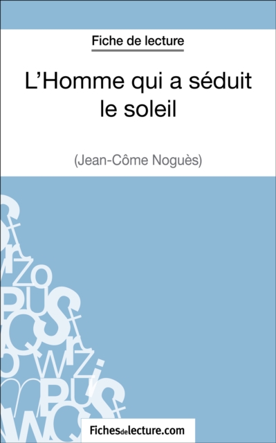 L'Homme qui a seduit le soleil de Jean-Come Nogues (Fiche de lecture) : Analyse complete de l'oeuvre, EPUB eBook