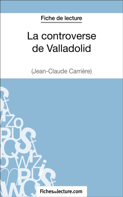 La controverse de Valladolid - Jean-Claude Carriere (Fiche de lecture) : Analyse complete de l'oeuvre, EPUB eBook