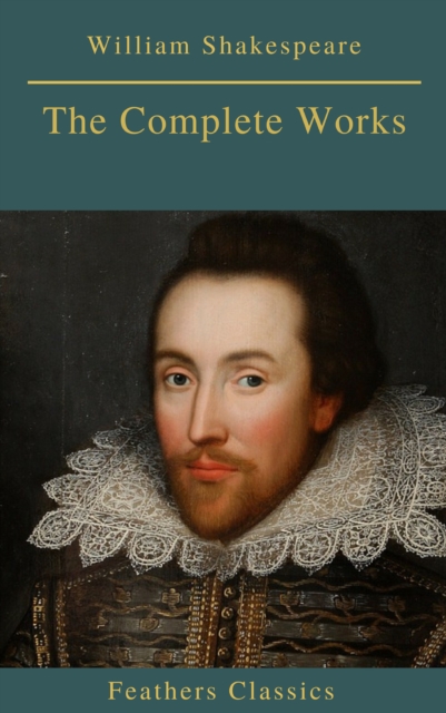 The Complete Works of William Shakespeare (Best Navigation, Active TOC) (Feathers Classics), EPUB eBook