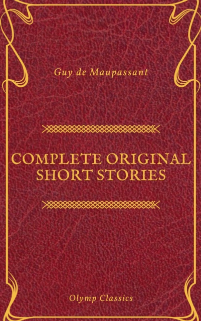 Guy De Maupassant: Complete Original Short Stories (Feathers Classics), EPUB eBook