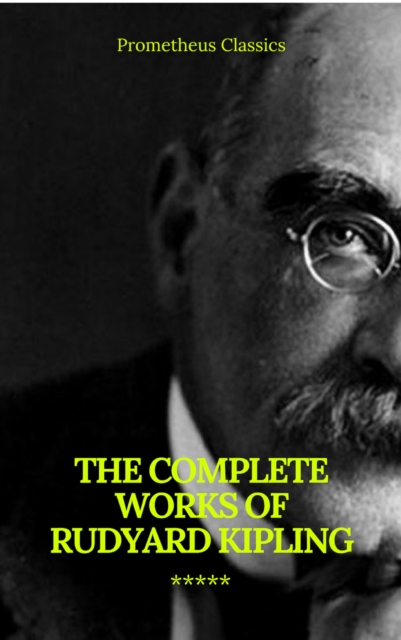 The Complete Works of Rudyard Kipling (Illustrated) (Prometheus Classics), EPUB eBook