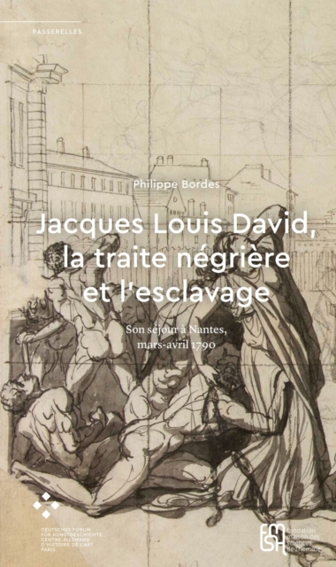 Jacques Louis David, la traite negriere et l'esclavage : Son sejour a Nantes, mars-avril 1790, PDF eBook