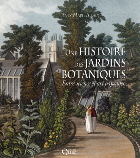 Une histoire des jardins botaniques : Les beaux livres de Quae ne se veulent pas des livres de photographies, que l'on feuillette pour les abandonner rapidement sur une table, mais de beaux ouvrages a, PDF eBook