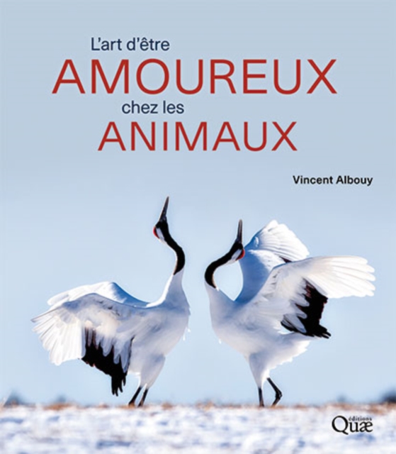 L'art d'etre amoureux chez les animaux : Les beaux livres de Quae ne se veulent pas des livres de photographies, que l'on feuillette pour les abandonner rapidement sur une table, mais de beaux ouvrage, PDF eBook