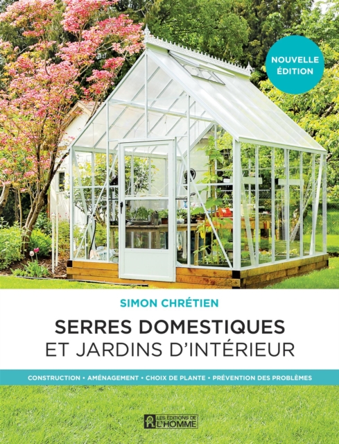 Serres domestiques et jardins d'interieur : Construction - Amenagement - Choix de plante - Prevention des problemes, EPUB eBook