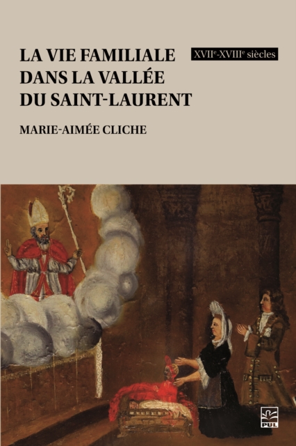 La vie familiale dans la vallee du Saint-Laurent, XVIIe-XVIIIe siecles, PDF eBook