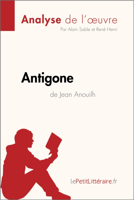 Antigone de Jean Anouilh (Analyse de l'œuvre) : Analyse complete et resume detaille de l'oeuvre, EPUB eBook