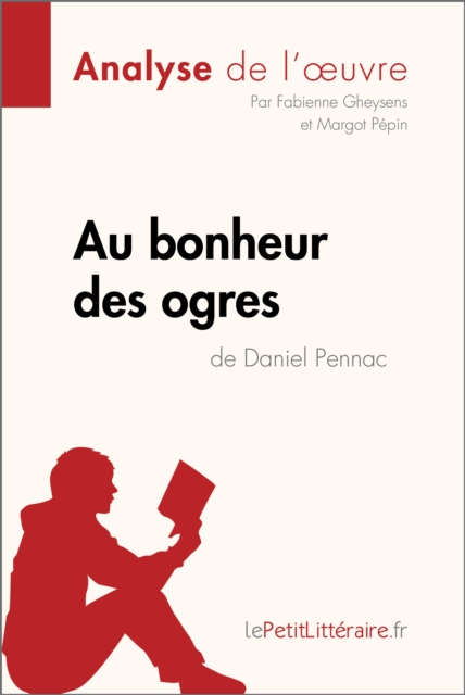 Au bonheur des ogres de Daniel Pennac (Analyse de l'oeuvre) : Analyse complete et resume detaille de l'oeuvre, EPUB eBook