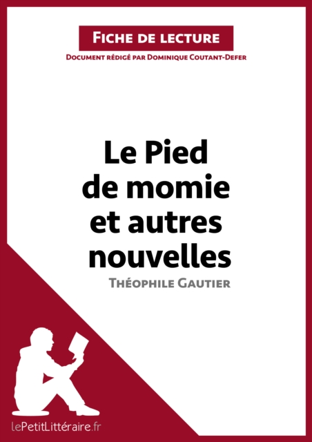 Le Pied de momie et autres nouvelles de Theophile Gautier (Fiche de lecture) : Analyse complete et resume detaille de l'oeuvre, EPUB eBook