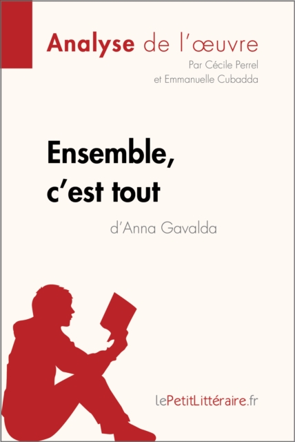 Ensemble, c'est tout d'Anna Gavalda (Analyse de l'oeuvre) : Analyse complete et resume detaille de l'oeuvre, EPUB eBook