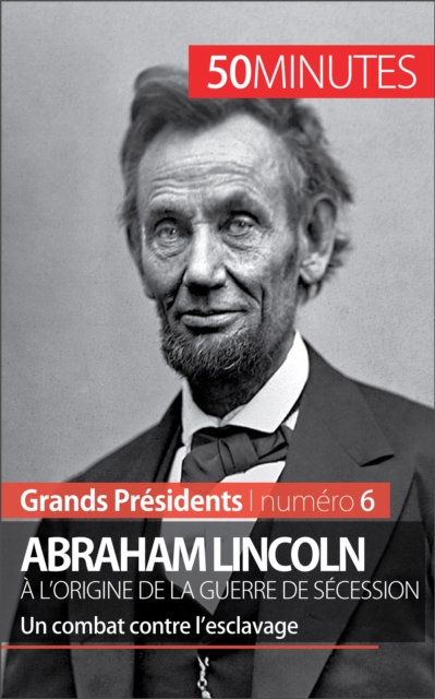 Abraham Lincoln, a l'origine de la guerre de Secession : Un combat contre l'esclavage, EPUB eBook