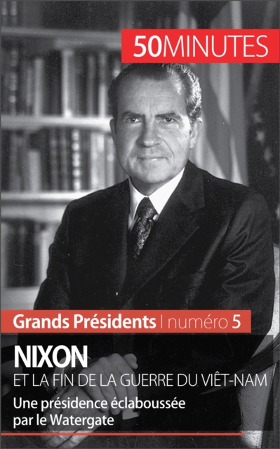 Nixon et la fin de la guerre du Viet-Nam : Une presidence eclaboussee par le Watergate, EPUB eBook