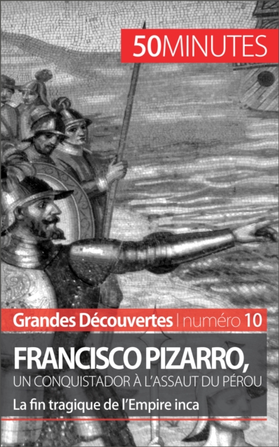 Francisco Pizarro, un conquistador a l'assaut du Perou : La fin tragique de l'Empire inca, EPUB eBook