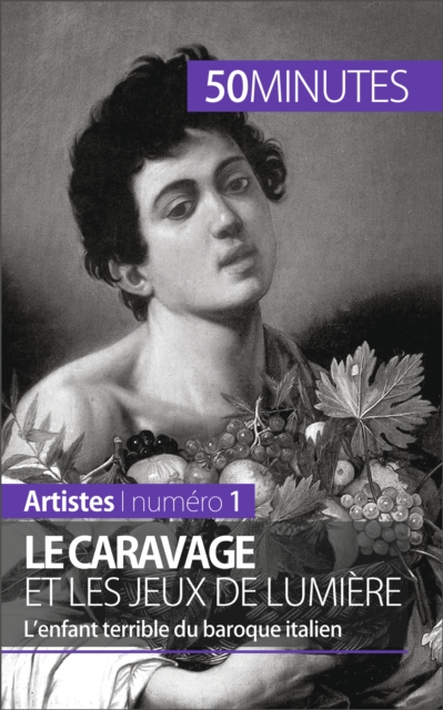 Le Caravage et les jeux de lumiere : L'enfant terrible du baroque italien, EPUB eBook