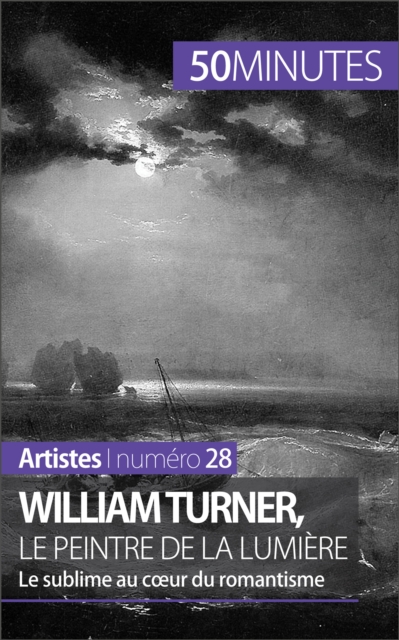 William Turner, le peintre de la lumiere : Le sublime au coeur du romantisme, EPUB eBook