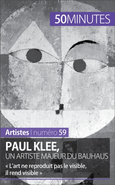 Paul Klee, un artiste majeur du Bauhaus : « L'art ne reproduit pas le visible, il rend visible », EPUB eBook