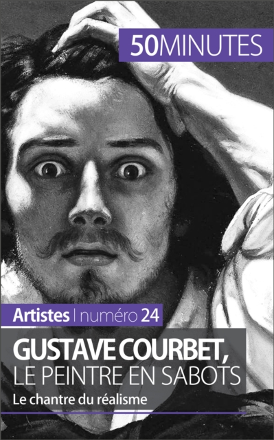 Gustave Courbet, le peintre en sabots : Le chantre du realisme, EPUB eBook