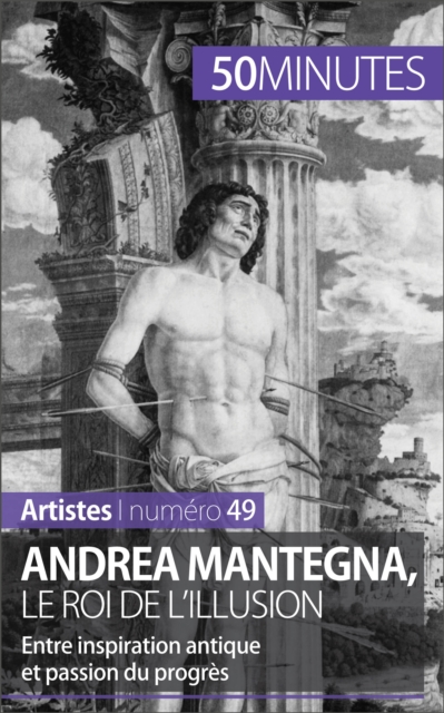 Andrea Mantegna, le roi de l'illusion : Entre inspiration antique et passion du progres, EPUB eBook