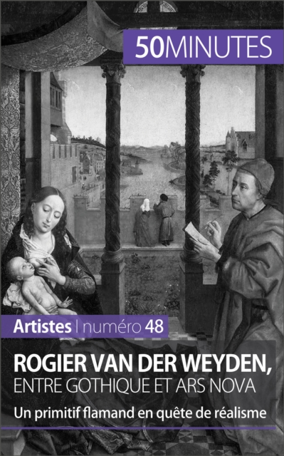 Rogier Van der Weyden, entre gothique et ars nova : Un primitif flamand en quete de realisme, EPUB eBook