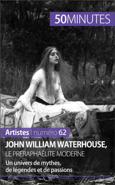 John William Waterhouse, le preraphaelite moderne : Un univers de mythes, de legendes et de passions, EPUB eBook