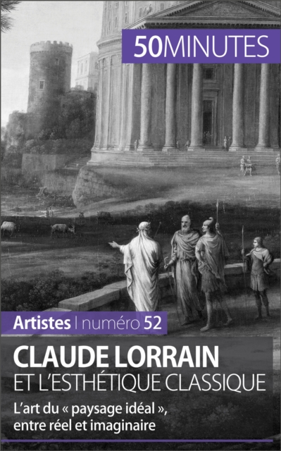 Claude Lorrain et l'esthetique classique : L'art du « paysage ideal », entre reel et imaginaire, EPUB eBook