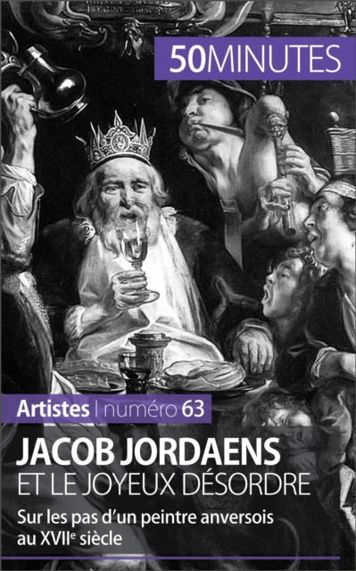Jacob Jordaens et le joyeux desordre : Sur les pas d'un peintre anversois au XVIIe siecle, EPUB eBook