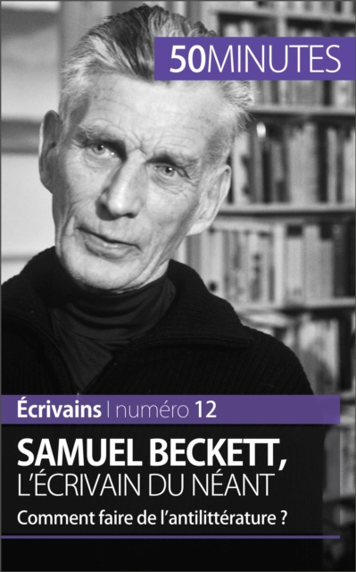 Samuel Beckett, l'ecrivain du neant : Comment faire de l'antilitterature ?, EPUB eBook