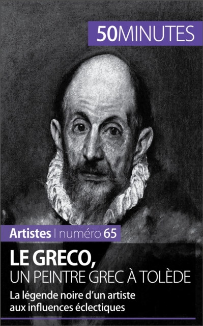 Le Greco, un peintre grec a Tolede : La legende noire d'un artiste aux influences eclectiques, EPUB eBook
