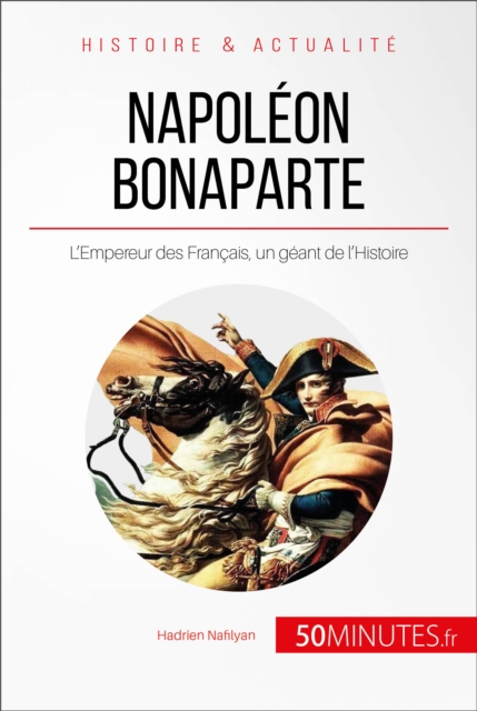 Napoleon Bonaparte : L'Empereur des Francais, un geant de l'Histoire, EPUB eBook