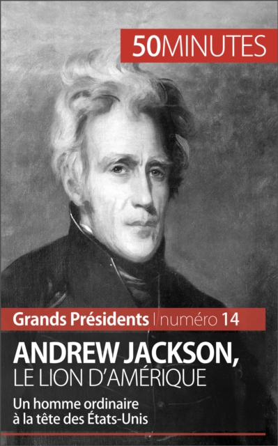 Andrew Jackson, le Lion d'Amerique : Un homme ordinaire a la tete des Etats-Unis, EPUB eBook