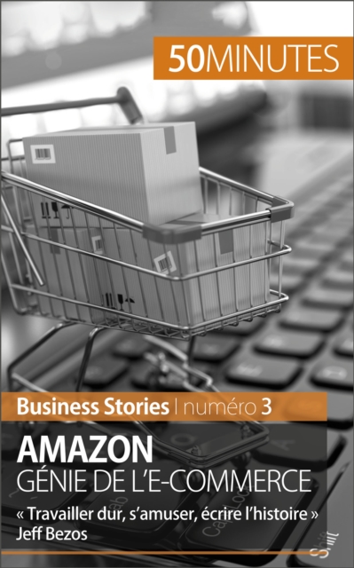Amazon, genie de l'e-commerce : « Travailler dur, s'amuser, ecrire l'histoire » Jeff Bezos, EPUB eBook