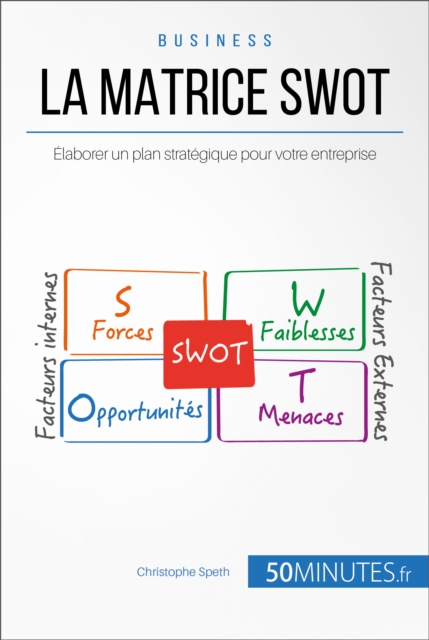 La Matrice SWOT : Elaborer un plan strategique pour votre entreprise, EPUB eBook