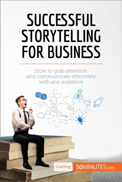 Successful Storytelling for Business : How to grab attention and communicate effectively with any audience, EPUB eBook