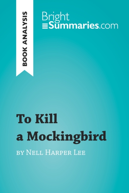 To Kill a Mockingbird by Nell Harper Lee (Book Analysis) : Detailed Summary, Analysis and Reading Guide, EPUB eBook