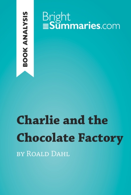 Charlie and the Chocolate Factory by Roald Dahl (Book Analysis) : Detailed Summary, Analysis and Reading Guide, EPUB eBook