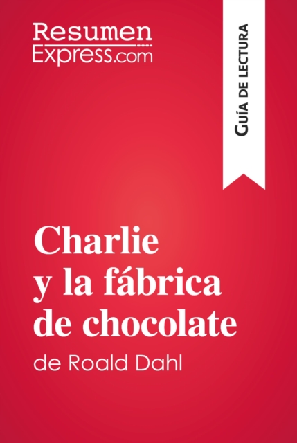 Charlie y la fabrica de chocolate de Roald Dahl (Guia de lectura) : Resumen y analisis completo, EPUB eBook