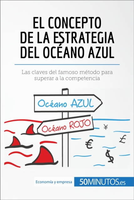 El concepto de la estrategia del oceano azul : Las claves del famoso metodo para superar a la competencia, EPUB eBook
