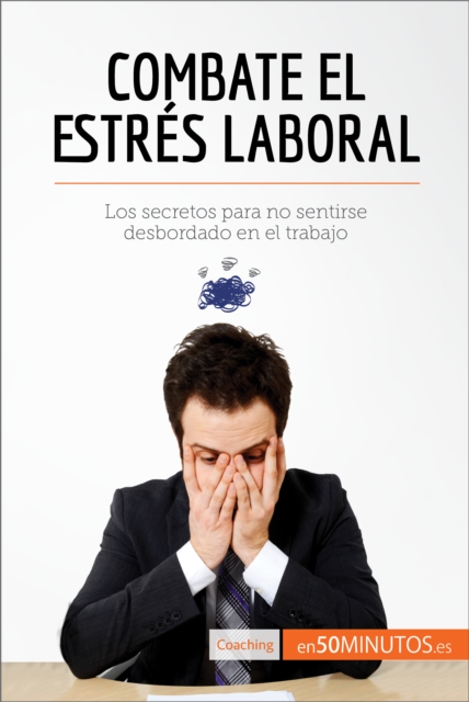 Combate el estres laboral : Los secretos para no sentirse desbordado en el trabajo, EPUB eBook
