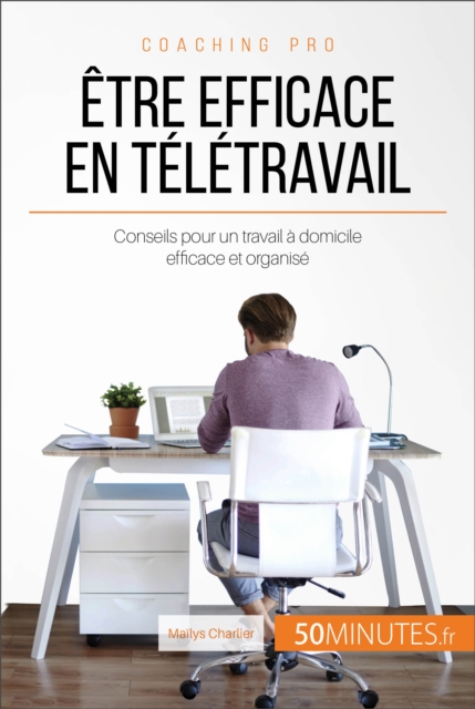Etre efficace en teletravail : Conseils pour un travail a domicile efficace et organise, EPUB eBook