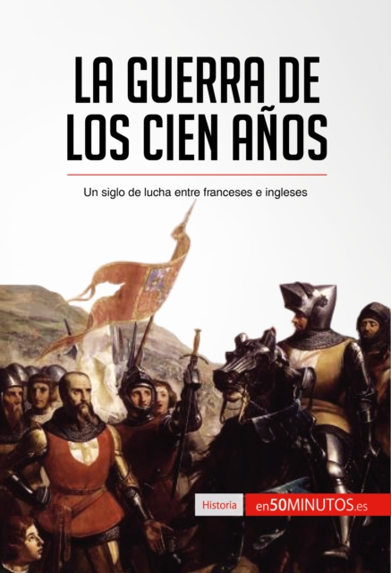 La guerra de los Cien Anos : Un siglo de lucha entre franceses e ingleses, EPUB eBook