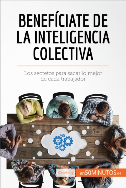 Beneficiate de la inteligencia colectiva : Los secretos para sacar lo mejor de cada trabajador, EPUB eBook