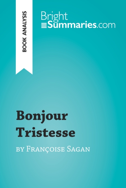Bonjour Tristesse by Francoise Sagan (Book Analysis) : Detailed Summary, Analysis and Reading Guide, EPUB eBook