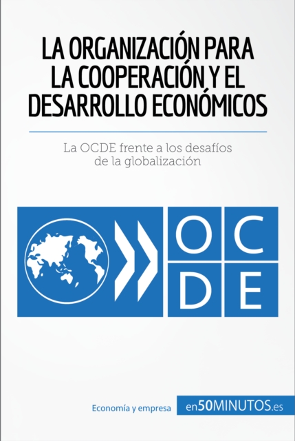 La Organizacion para la Cooperacion y el Desarrollo Economicos : La OCDE frente a los desafios de la globalizacion, EPUB eBook