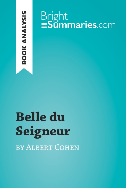 Belle du Seigneur by Albert Cohen (Book Analysis) : Detailed Summary, Analysis and Reading Guide, EPUB eBook