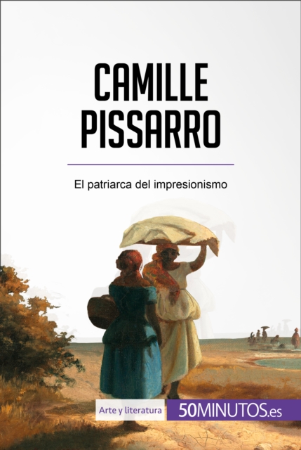 Camille Pissarro : El patriarca del impresionismo, EPUB eBook