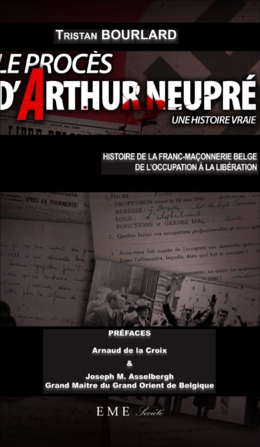 Le proces d'Arthur Neupre : Une histoire vraie - Histoire de la franc-maconnerie belge de l'Occupation a la Liberation, EPUB eBook