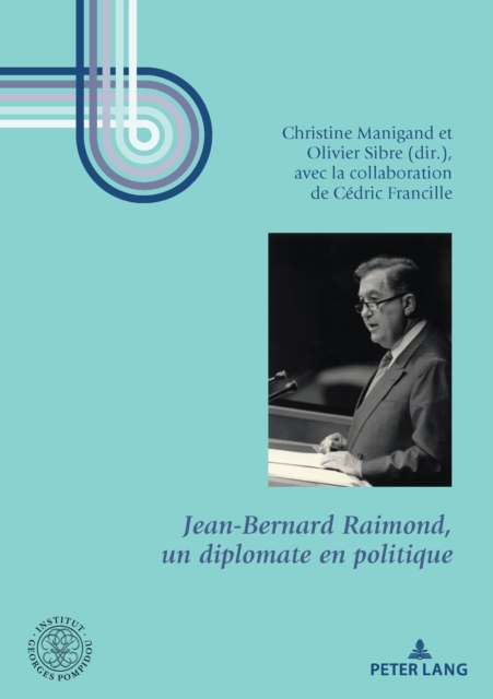 Jean-Bernard Raimond, un diplomate en politique : Preface d'Hubert VEDRINE et conclusion d'Edouard BALLADUR, EPUB eBook