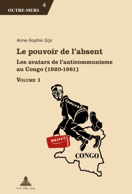 Le pouvoir de l'absent : Les avatars de l'anticommunisme au Congo (1920-1961), PDF eBook