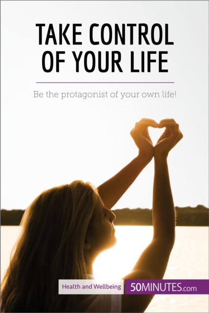 Take Control of Your Life : Be the protagonist of your own life!, EPUB eBook